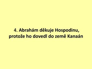 4. Abrahám děkuje Hospodinu, protože ho dovedl do země Kanaán