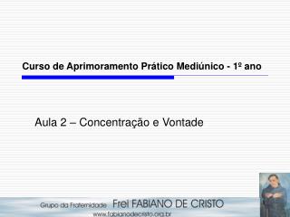 Curso de Aprimoramento Prático Mediúnico - 1º ano Aula 2 – Concentração e Vontade