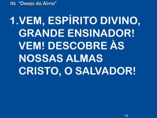 VEM, ESPÍRITO DIVINO, GRANDE ENSINADOR! VEM! DESCOBRE ÀS NOSSAS ALMAS CRISTO, O SALVADOR!