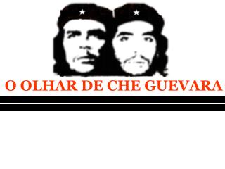 O OLHAR DE CHÉ GUEVARA