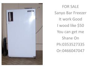FOR SALE Sanyo Bar Freezer It work Good I wood like $50 You can get me Shane On Ph:0353527335