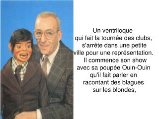 Un ventriloque qui fait la tournée des clubs, s'arrête dans une petite