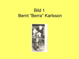 Bild 1 Bernt ”Berra” Karlsson