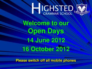 Welcome to our Open Days 14 June 2012 16 October 2012 Please switch off all mobile phones