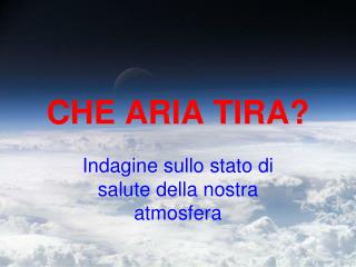 CHE ARIA TIRA?