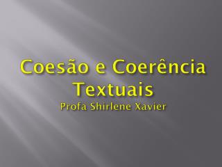 Coesão e Coerência Textuais Profa Shirlene Xavier