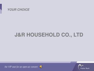 J&amp;R HOUSEHOLD CO., LTD