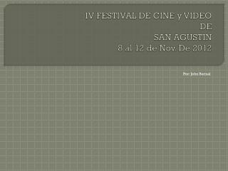 IV FESTIVAL DE CINE y VIDEO DE SAN AGUSTIN 8 al 12 de Nov. De 2012