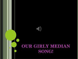 Our Girly Median Song!