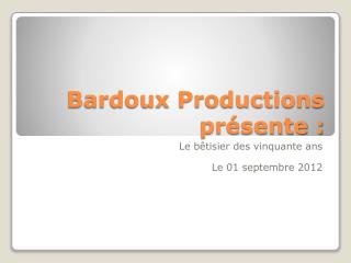 Bardoux Productions présente :