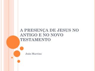 A PRESENÇA DE JESUS NO ANTIGO E NO NOVO TESTAMENTO