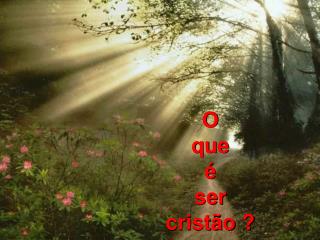 O que é ser cristão ?