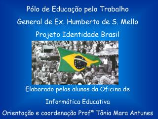 Pólo de Educação pelo Trabalho General de Ex. Humberto de S. Mello Projeto Identidade Brasil
