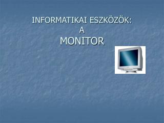 INFORMATIKAI ESZKÖZÖK: A MONITOR