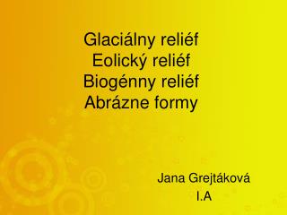 Glaciálny reliéf Eolický reliéf Biogénny reliéf Abrázne formy