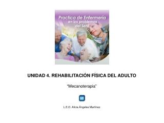 UNIDAD 4. REHABILITACIÓN FÍSICA DEL ADULTO “ Mecanoterapia ” L.E.O. Alicia Ángeles Martínez
