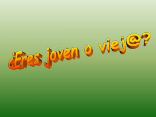 ¿Eres joven o viej@?