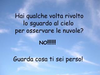 Hai qualche volta rivolto lo sguardo al cielo per osservare le nuvole?