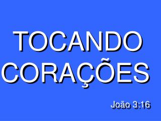 TOCANDO CORAÇÕES João 3:16