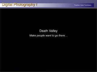 Death Valley Make people want to go there…