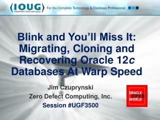 Blink and You’ll Miss It: Migrating, Cloning and Recovering Oracle 12 c Databases At Warp Speed
