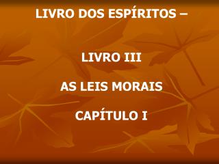 LIVRO DOS ESPÍRITOS – LIVRO III AS LEIS MORAIS CAPÍTULO I