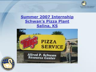 Summer 2007 Internship Schwan’s Pizza Plant Salina, KS