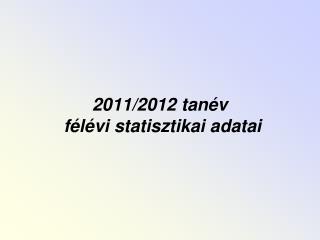 2011/2012 tanév félévi statisztikai adatai