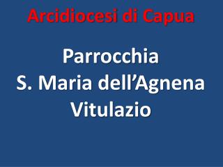 Arcidiocesi di Capua Parrocchia S. Maria dell’ Agnena Vitulazio