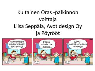 Kultainen Oras -palkinnon voittaja Liisa Seppälä, Avot design Oy ja Pöyrööt