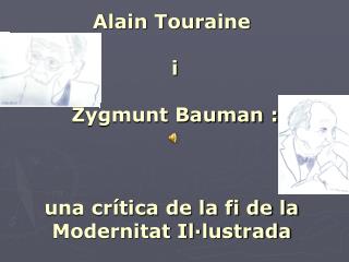 Alain Touraine i Zygmunt Bauman : una crítica de la fi de la Modernitat Il·lustrada