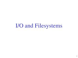 I/O and Filesystems