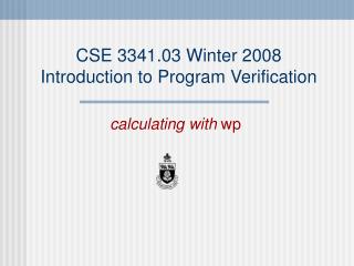 CSE 3341.03 Winter 2008 Introduction to Program Verification