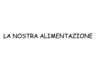 LA NOSTRA ALIMENTAZIONE