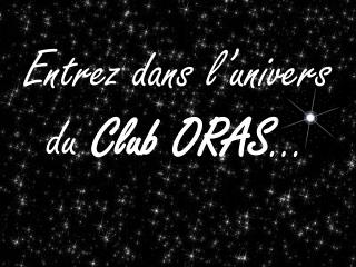 Entrez dans l’univers du Club ORAS …