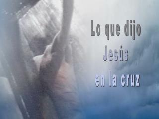 Lo que dijo Jesús en la cruz