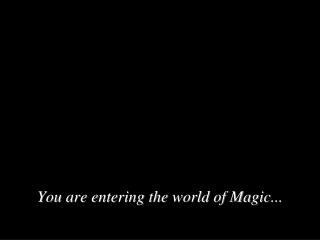 You are entering the world of Magic...