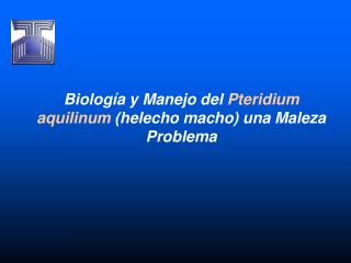 Biología y Manejo del Pteridium aquilinum (helecho macho) una Maleza Problema