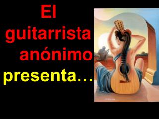 El guitarrista 	anónimo presenta…