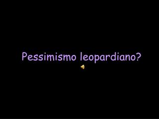 Pessimismo leopardiano?