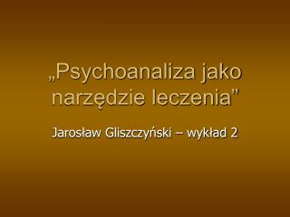 „Psychoanaliza jako narzędzie leczenia”