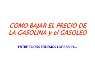 COMO BAJAR EL PRECIO DE LA GASOLINA y el GASOLEO