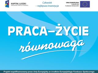 Projekt współfinansowany przez Unię Europejską ze środków Europejskiego Funduszu Społecznego