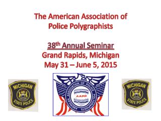 The American Association of Police Polygraphists 38 th Annual Seminar Grand Rapids, Michigan