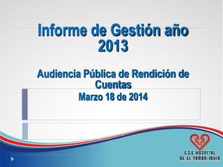 Informe de Gestión año 2013 Audiencia Pública de Rendición de Cuentas Marzo 18 de 2014