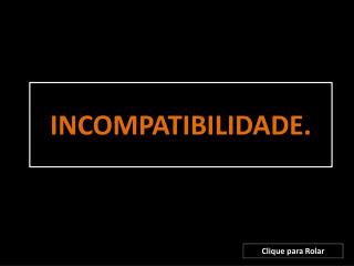 INCOMPATIBILIDADE.