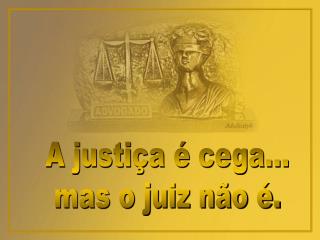 A justiça é cega... mas o juiz não é.