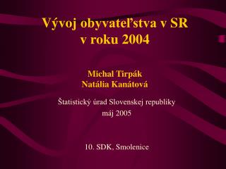 Vý vo j obyvateľstva v S R v roku 2004 Michal Tirpák Natália Kanátová