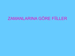 ZAMANLARINA GÖRE FİİLLER