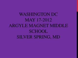 WASHINGTON DC MAY 17-2012 ARGYLE MAGNET MIDDLE SCHOOL SILVER SPRING, MD